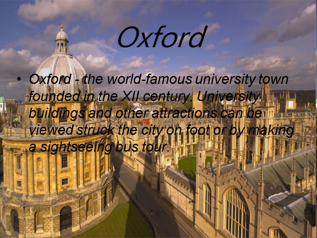 Oxford Oxford - the world-famous university town founded in the XII century. University buildings